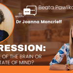 DEPRESSION: disease of the brain or a state of mind? Conversation with Dr Joanna Moncrieff